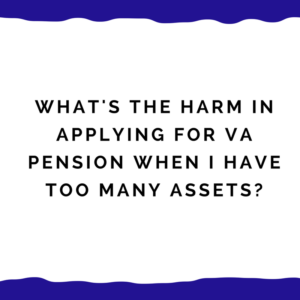 What's The Harm In Applying For VA Pension When I Have Too Many Assets?